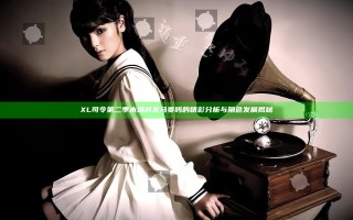 XL司令第二季末增减无马赛吗的精彩分析与角色发展揭秘