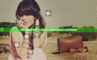 免费下载福建导航APP网站入口下载安装最佳方法及使用指南