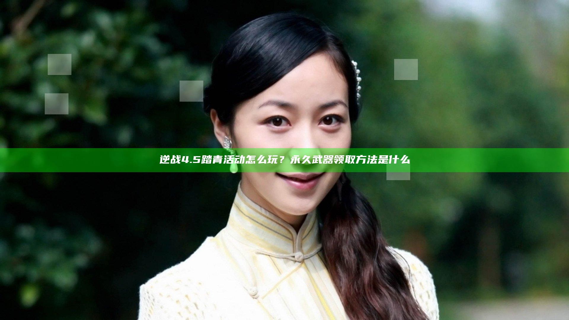 逆战4.5踏青活动怎么玩？永久武器领取方法是什么