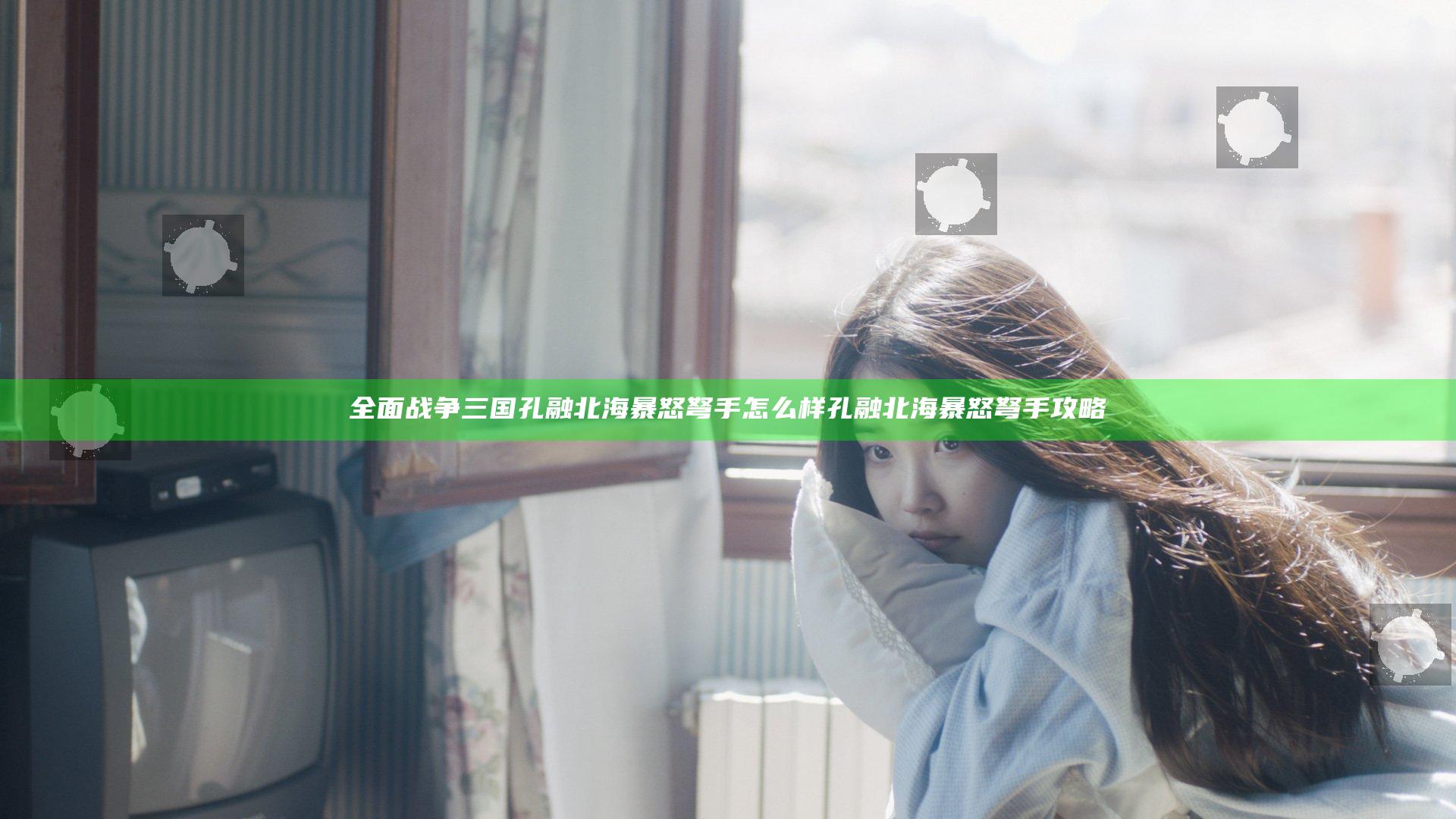 全面战争三国孔融北海暴怒弩手怎么样 孔融北海暴怒弩手攻略