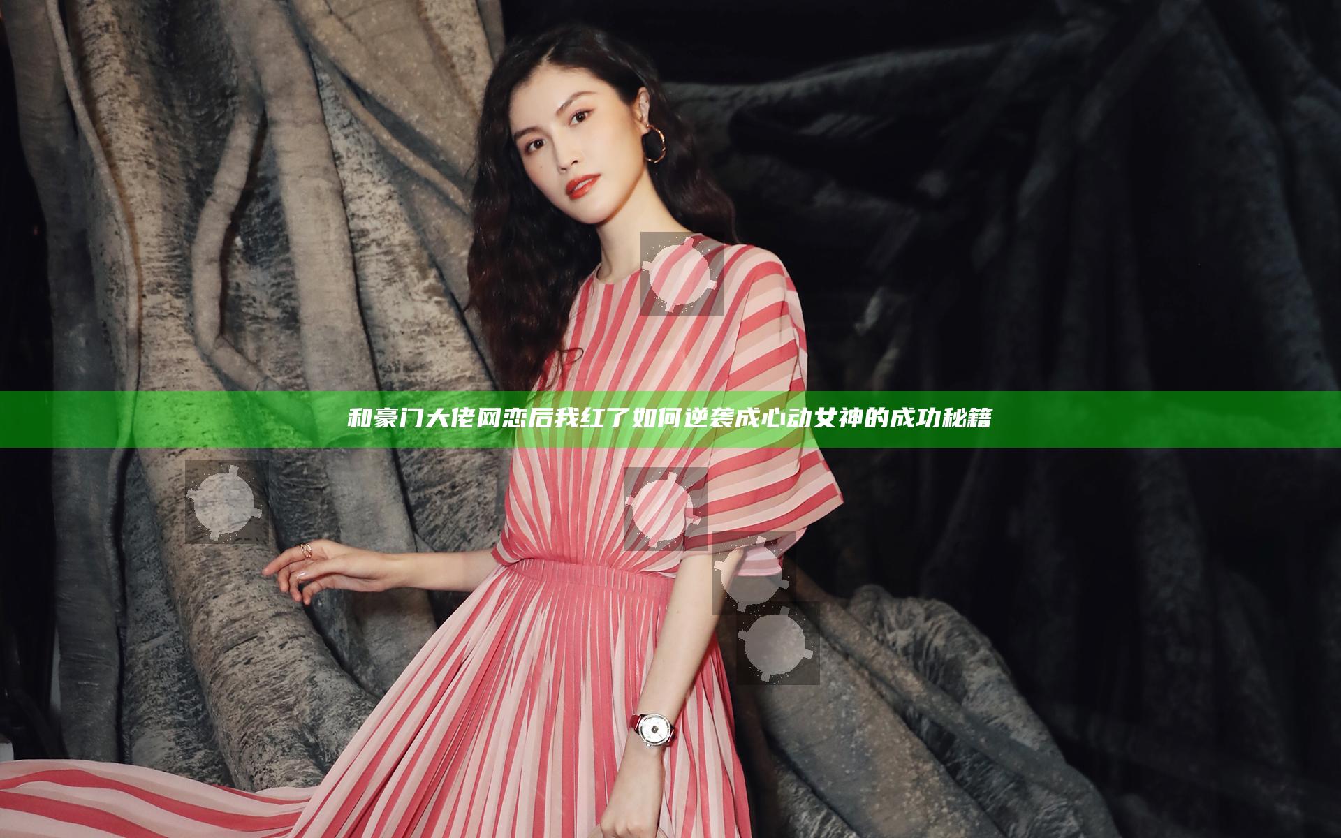 和豪门大佬网恋后我红了如何逆袭成心动女神的成功秘籍