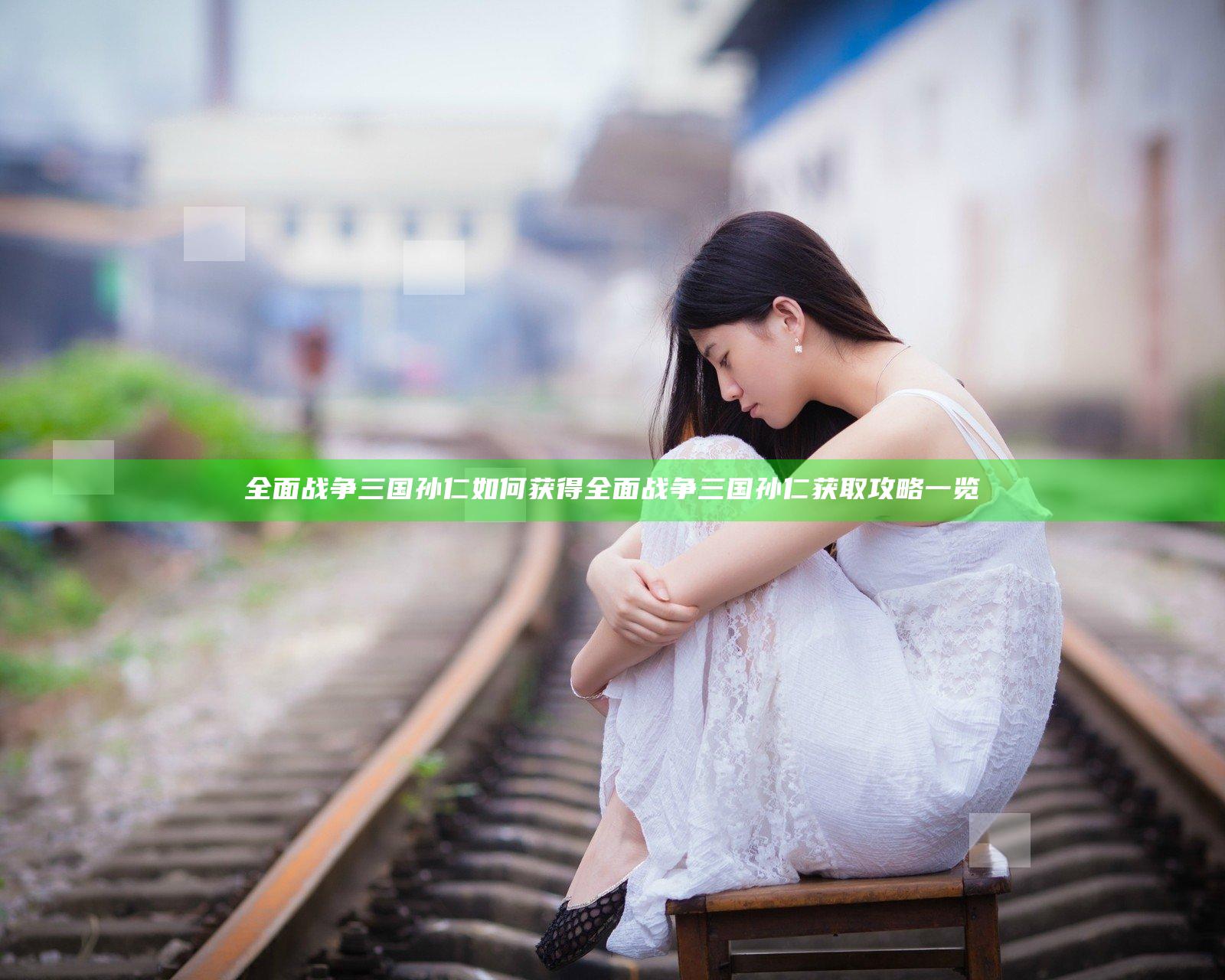 全面战争三国孙仁如何获得 全面战争三国孙仁获取攻略一览