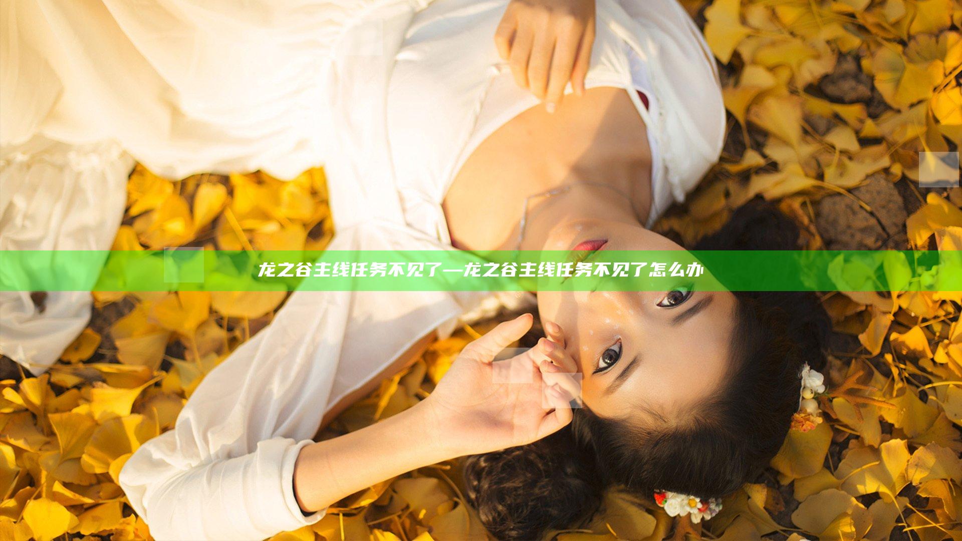 龙之谷主线任务不见了—龙之谷主线任务不见了怎么办