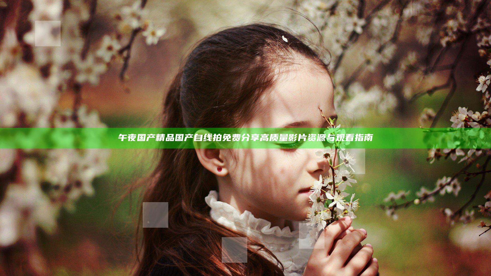 午夜国产精品国产自线拍免费分享高质量影片资源与观看指南