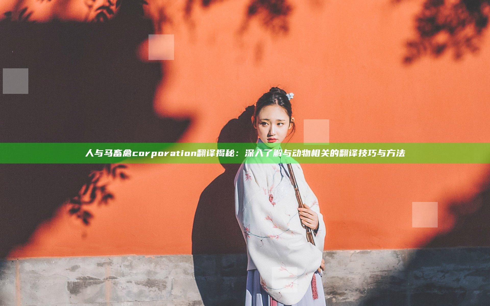 人与马畜禽corporation翻译揭秘：深入了解与动物相关的翻译技巧与方法