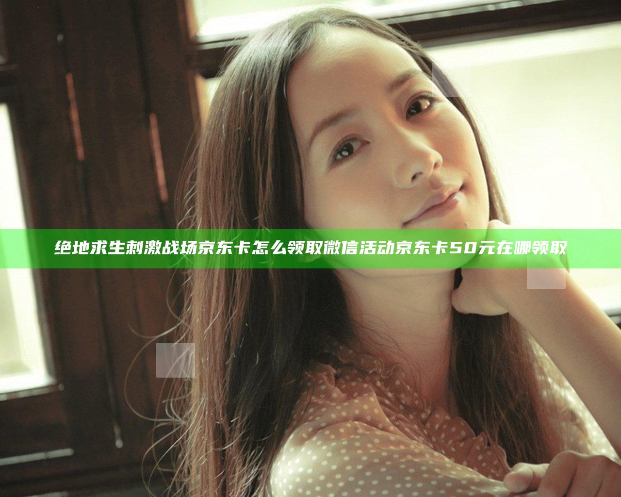绝地求生刺激战场京东卡怎么领取 微信活动京东卡50元在哪领取